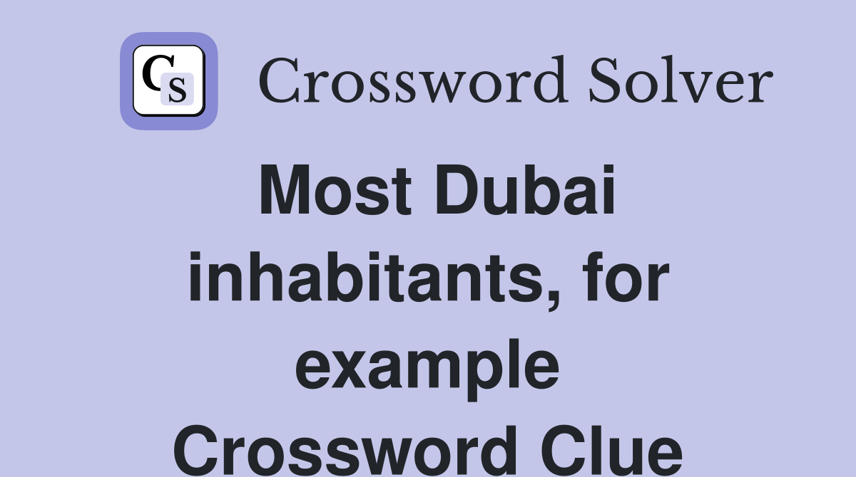Most Dubai inhabitants, for example Crossword Clue Answers